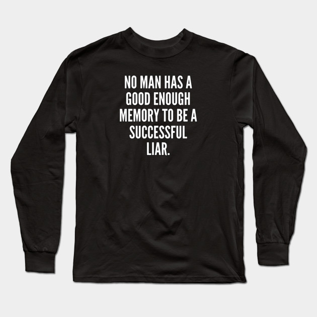 No man has a good enough memory to be a successful liar